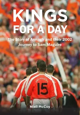 Könige für einen Tag: Die Geschichte von Armagh und ihre Reise nach Sam Maguire im Jahr 2002 - Kings for a Day: The Story of Armagh and Their 2002 Journey to Sam Maguire