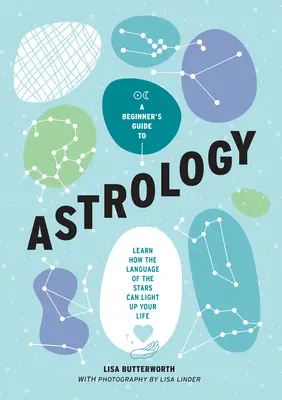 Ein Anfängerhandbuch für Astrologie: Lernen Sie, wie die Sprache der Sterne Ihr Leben erhellen kann - A Beginner's Guide to Astrology: Learn How the Language of the Stars Can Light Up Your Life