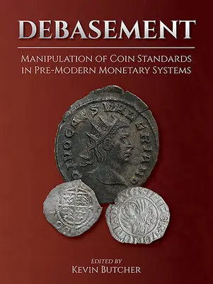 Entwertung: Die Manipulation von Münzstandards in vormodernen Währungssystemen - Debasement: Manipulation of Coin Standards in Pre-Modern Monetary Systems