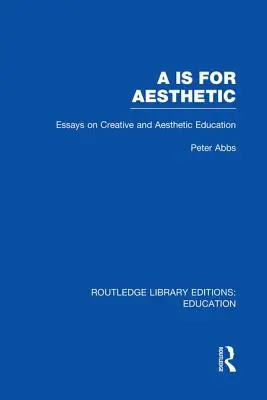AA steht für Ästhetik (Rle Edu K): Essays über kreative und ästhetische Bildung - AA Is for Aesthetic (Rle Edu K): Essays on Creative and Aesthetic Education