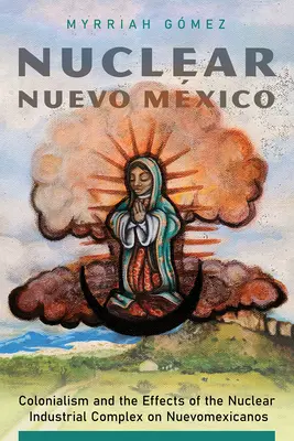 Nukleares Nuevo Mxico: Kolonialismus und die Auswirkungen des nuklearindustriellen Komplexes auf Nuevomexicanos - Nuclear Nuevo Mxico: Colonialism and the Effects of the Nuclear Industrial Complex on Nuevomexicanos