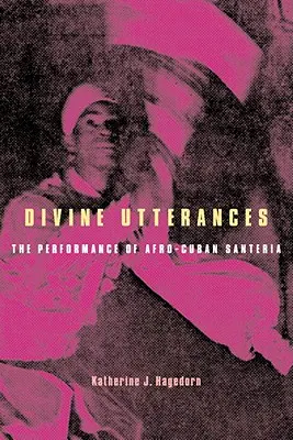 Göttliche Äußerungen: Die Aufführung der afrokubanischen Santeria [mit CD] - Divine Utterances: The Performance of Afro-Cuban Santeria [With CD]