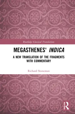 Megasthenes' Indica: Eine Neuübersetzung der Fragmente mit Kommentar - Megasthenes' Indica: A New Translation of the Fragments with Commentary