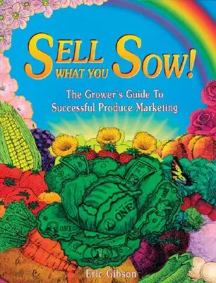 Verkaufen Sie, was Sie säen! Der Leitfaden für die erfolgreiche Vermarktung von Obst und Gemüse - Sell What You Sow!: The Grower's Guide to Successful Produce Marketing