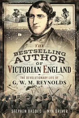 Der Bestsellerautor des viktorianischen Englands: Das revolutionäre Leben von G. W. M. Reynolds - Victorian England's Bestselling Author: The Revolutionary Life of G. W. M. Reynolds