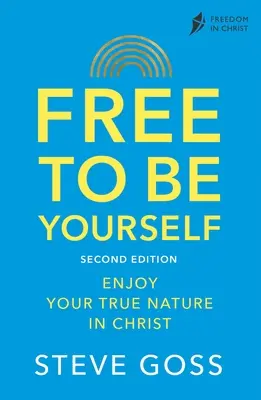 Frei, du selbst zu sein, Zweite Ausgabe: Genießen Sie Ihre wahre Natur in Christus - Free to Be Yourself, Second Edition: Enjoy Your True Nature in Christ