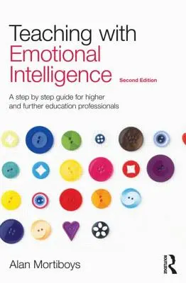 Lehren mit emotionaler Intelligenz: Ein Schritt-für-Schritt-Leitfaden für Hochschul- und Weiterbildungsfachleute - Teaching with Emotional Intelligence: A Step-By-Step Guide for Higher and Further Education Professionals