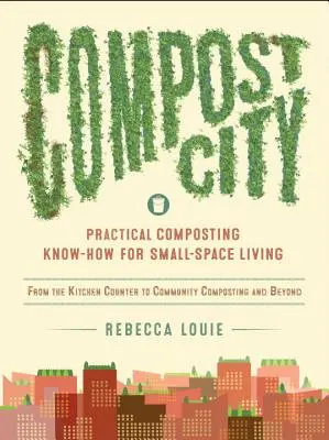 Kompost-Stadt: Praktisches Kompostierungs-Know-how für das Leben auf kleinem Raum - Compost City: Practical Composting Know-How for Small-Space Living
