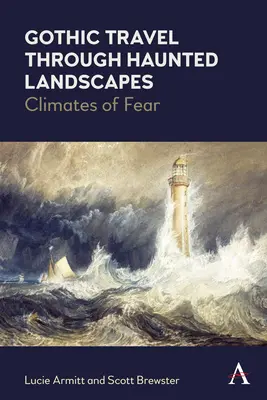 Gothic Travel Through Haunted Landscapes: Klimate der Angst - Gothic Travel Through Haunted Landscapes: Climates of Fear