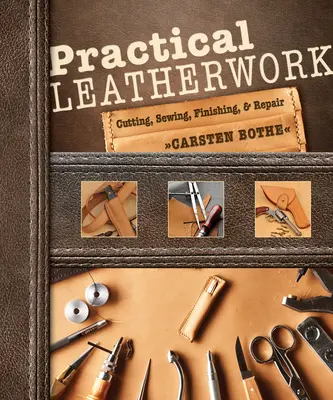 Praktische Lederarbeiten: Zuschneiden, Nähen, Veredeln und Reparieren - Practical Leatherwork: Cutting, Sewing, Finishing & Repair