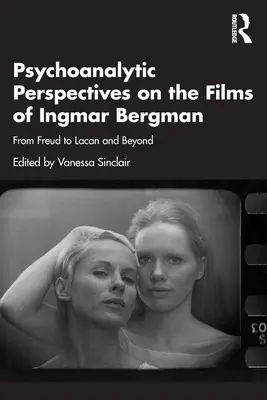 Psychoanalytische Perspektiven auf die Filme von Ingmar Bergman: Von Freud zu Lacan und darüber hinaus - Psychoanalytic Perspectives on the Films of Ingmar Bergman: From Freud to Lacan and Beyond