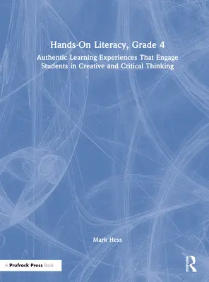 Hands-On Literacy, Klasse 4: Authentische Lernerfahrungen, die Schüler zum kreativen und kritischen Denken anregen - Hands-On Literacy, Grade 4: Authentic Learning Experiences That Engage Students in Creative and Critical Thinking