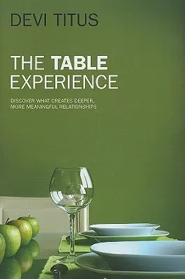 Die Tisch-Erfahrung: Entdecken Sie, was tiefere, bedeutungsvollere Beziehungen schafft - The Table Experience: Discover What Creates Deeper, More Meaningful Relationships