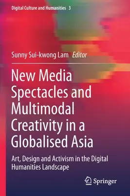 Neue Medienspektakel und multimodale Kreativität in einem globalisierten Asien: Kunst, Design und Aktivismus in der Landschaft der digitalen Geisteswissenschaften - New Media Spectacles and Multimodal Creativity in a Globalised Asia: Art, Design and Activism in the Digital Humanities Landscape