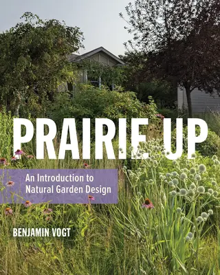 Prairie Up: Eine Einführung in die natürliche Gartengestaltung - Prairie Up: An Introduction to Natural Garden Design