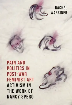 Schmerz und Politik in der feministischen Nachkriegskunst: Aktivismus im Werk von Nancy Spero - Pain and Politics in Postwar Feminist Art: Activism in the Work of Nancy Spero