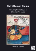 Die osmanische Tanbur: Die Langhalslaute der osmanischen Kunstmusik - The Ottoman Tanbur: The Long-Necked Lute of Ottoman Art Music