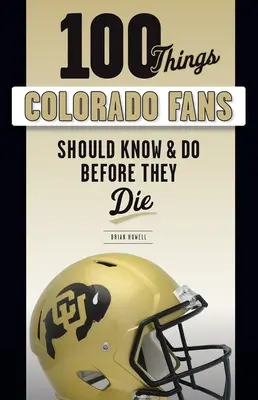 100 Dinge, die Colorado-Fans wissen und tun sollten, bevor sie sterben - 100 Things Colorado Fans Should Know & Do Before They Die