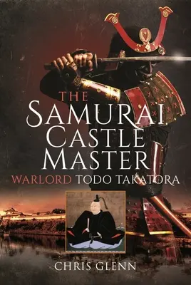 Der Samurai-Schlossherr: Kriegsherr Todo Takatora - The Samurai Castle Master: Warlord Todo Takatora