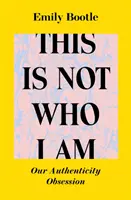 Das bin ich nicht - Unsere Besessenheit von Authentizität - This Is Not Who I Am - Our Authenticity Obsession