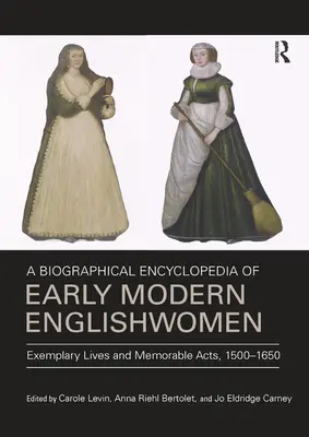Eine biographische Enzyklopädie frühneuzeitlicher Engländerinnen: Exemplarische Leben und denkwürdige Taten, 1500-1650 - A Biographical Encyclopedia of Early Modern Englishwomen: Exemplary Lives and Memorable Acts, 1500-1650