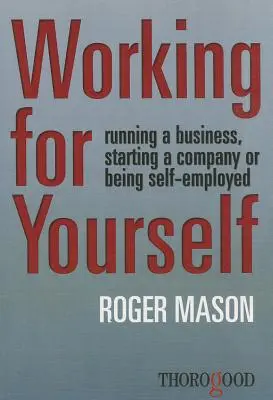 Für sich selbst arbeiten: Ein Geschäft führen, ein Unternehmen gründen oder selbständig sein - Working for Yourself: Running a Business, Starting a Company or Being Self-Employed