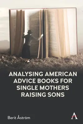 Eine Analyse amerikanischer Ratgeber für alleinerziehende Mütter mit Söhnen: Essentialismus, Kultur und Schuldgefühle - Analysing American Advice Books for Single Mothers Raising Sons: Essentialism, Culture and Guilt