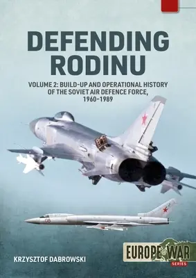 Rodinu verteidigen: Band 2 - Entwicklung und Einsatzgeschichte der sowjetischen Luftverteidigungskräfte, 1961-1991 - Defending Rodinu: Volume 2 - Development and Operational History of the Soviet Air Defence Force, 1961-1991