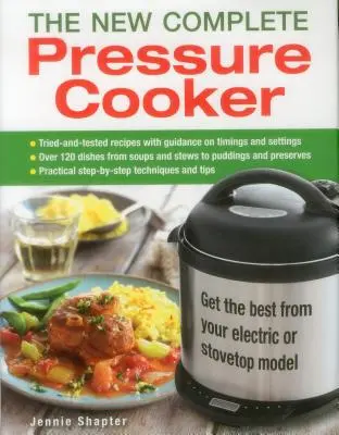 Der neue komplette Schnellkochtopf: Holen Sie das Beste aus Ihrem Elektro- oder Herdkochgerät heraus - The New Complete Pressure Cooker: Get the Best from Your Electric or Stovetop Model