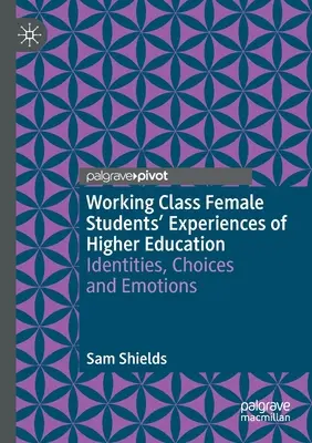 Die Erfahrungen von Studentinnen aus der Arbeiterklasse mit der Hochschulbildung: Identitäten, Wahlmöglichkeiten und Gefühle - Working Class Female Students' Experiences of Higher Education: Identities, Choices and Emotions