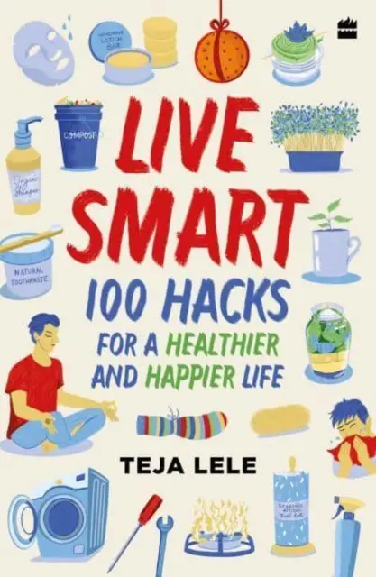 Live Smart - 100 Hacks für ein gesünderes und glücklicheres Leben - Live Smart - 100 Hacks for a Healthier and Happier Life