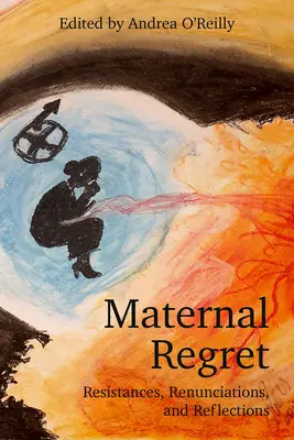 Mütterliches Bedauern: Widerstände, Verweigerungen und Reflexionen - Maternal Regret: Resistances, Renunciations, and Reflections