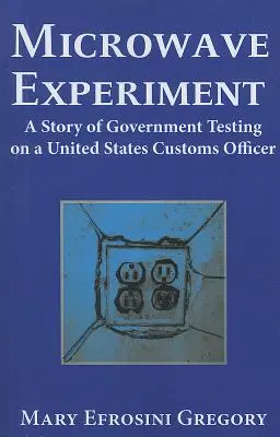 Mikrowellenexperiment - Eine Geschichte über die Tests der Regierung an einem Zollbeamten der Vereinigten Staaten - Microwave Experiment - A Story of Government Testing on a United States Customs Officer