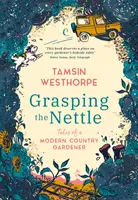 Die Nessel packen - Geschichten eines modernen Landgärtners - Grasping The Nettle - Tales from a Modern Country Gardener