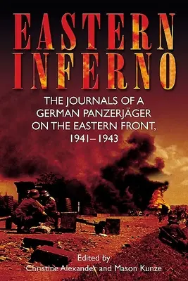 Östliches Inferno: Die Tagebücher eines deutschen Panzerjägers an der Ostfront, 1941-43 - Eastern Inferno: The Journals of a German Panzerjger on the Eastern Front, 1941-43