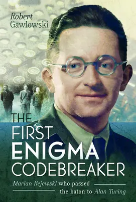 Der erste Enigma-Codebrecher: Marian Rejewski, der den Stab an Alan Turing weiterreichte - The First Enigma Codebreaker: Marian Rejewski Who Passed the Baton to Alan Turing