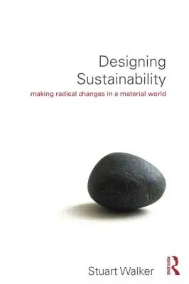 Nachhaltigkeit entwerfen: Radikale Veränderungen in einer materiellen Welt - Designing Sustainability: Making Radical Changes in a Material World