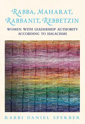 Rabba, Maharat, Rabbanit, Rebbetzin: Frauen mit Führungsbefugnissen nach der Halacha - Rabba, Maharat, Rabbanit, Rebbetzin: Women with Leadership Authority According to Halachah