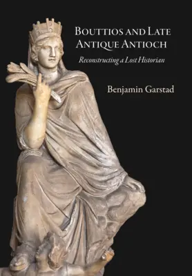 Bouttios und das spätantike Antiochia: Die Rekonstruktion eines verlorenen Historikers - Bouttios and Late Antique Antioch: Reconstructing a Lost Historian