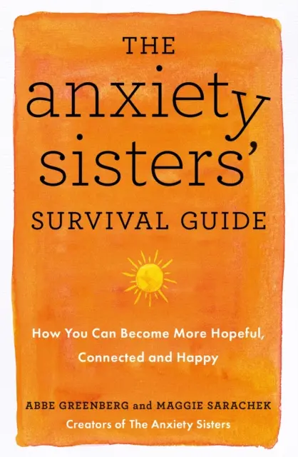 Überlebenshilfe für Angstschwestern - Wie Sie hoffnungsvoller, verbundener und glücklicher werden können - Anxiety Sisters' Survival Guide - How You Can Become More Hopeful, Connected, and Happy