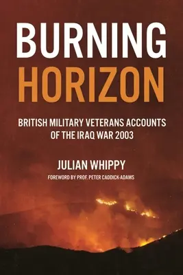 Brennender Horizont: Britische Veteranenberichte über den Irakkrieg, 2003 - Burning Horizon: British Veteran Accounts of the Iraq War, 2003