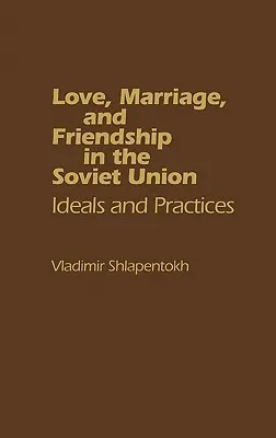 Liebe, Heirat und Freundschaft in der Sowjetunion: Ideale und Praktiken - Love, Marriage, and Friendship in the Soviet Union: Ideals and Practices