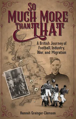 So viel mehr als das: Eine britische Reise durch Fußball, Industrie, Krieg und Migration - So Much More Than That: A British Journey of Football, Industry, War and Migration
