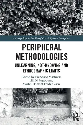 Periphere Methodologien: Verlernen, Nicht-Wissen und ethnografische Grenzen - Peripheral Methodologies: Unlearning, Not-Knowing and Ethnographic Limits