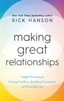 Großartige Beziehungen - Einfache Übungen zum Lösen von Konflikten, Aufbauen von Beziehungen und Fördern von Liebe - Making Great Relationships - Simple Practices for Solving Conflicts, Building Connection and Fostering Love