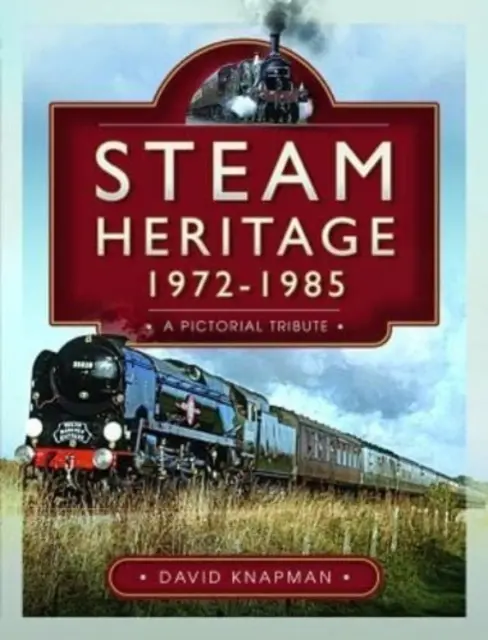 Dampf-Erbe, 1972-1985: Eine bildliche Hommage - Steam Heritage, 1972-1985: A Pictorial Tribute