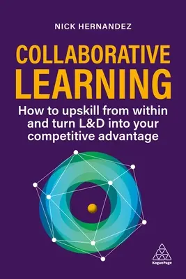 Kollaboratives Lernen: Upskill Your Workforce and Gain Competitive Advantage Through Shared Expertise - Collaborative Learning: Upskill Your Workforce and Gain Competitive Advantage Through Shared Expertise