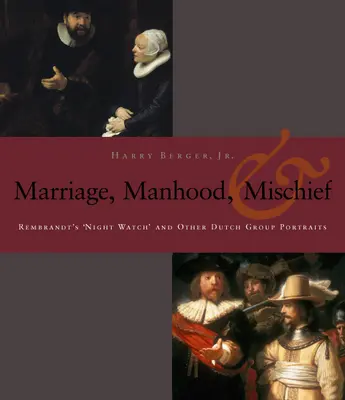 Männlichkeit, Heirat und Unfug: Rembrandts „Nachtwache“ und andere niederländische Gruppenporträts - Manhood, Marriage, and Mischief: Rembrandt's 'Night Watch' and Other Dutch Group Portraits