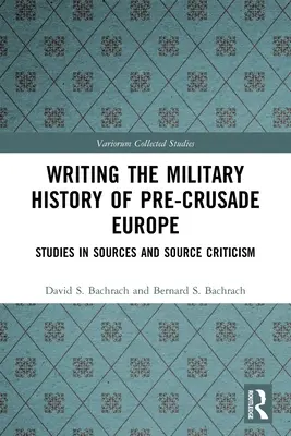 Militärgeschichtsschreibung im Europa der Vorkriegszeit: Studien zu Quellen und Quellenkritik - Writing the Military History of Pre-Crusade Europe: Studies in Sources and Source Criticism