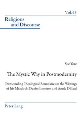 Der mystische Weg in der Postmoderne; die Überschreitung theologischer Grenzen in den Schriften von Iris Murdoch, Denise Levertov und Annie Dillard - The Mystic Way in Postmodernity; Transcending Theological Boundaries in the Writings of Iris Murdoch, Denise Levertov and Annie Dillard